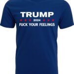 FCK Your Feelings Trump 2024 Funny T-Shirt