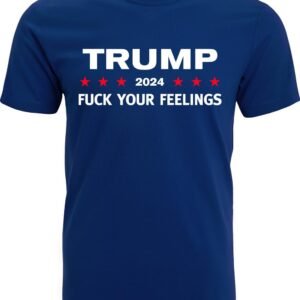 FCK Your Feelings Trump 2024 Funny T-Shirt